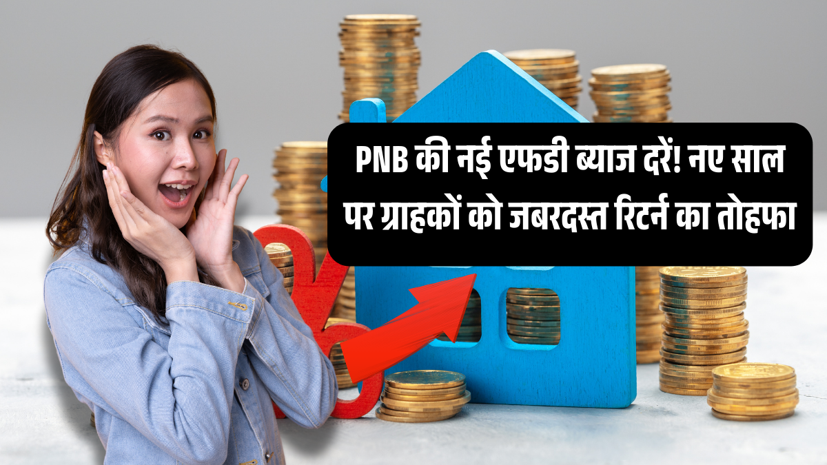 PNB की नई एफडी ब्याज दरें! नए साल पर ग्राहकों को जबरदस्त रिटर्न का तोहफा